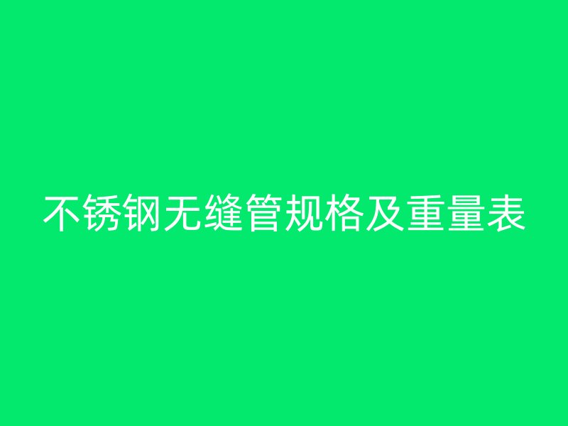 不銹鋼無縫管規(guī)格及重量表